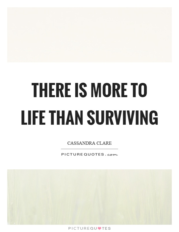 There is more to life than surviving Picture Quote #1
