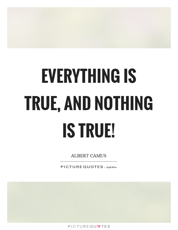 Everything is true, and nothing is true! Picture Quote #1