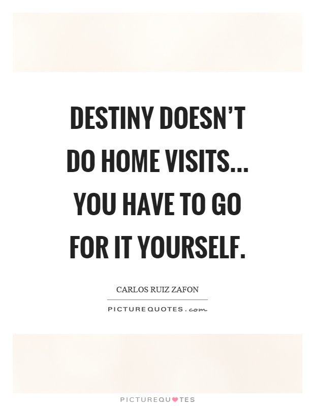 Destiny doesn't do home visits... you have to go for it yourself Picture Quote #1