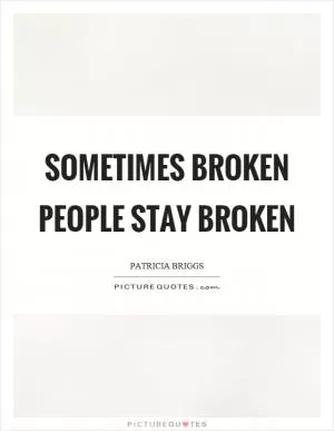 Sometimes broken people stay broken Picture Quote #1