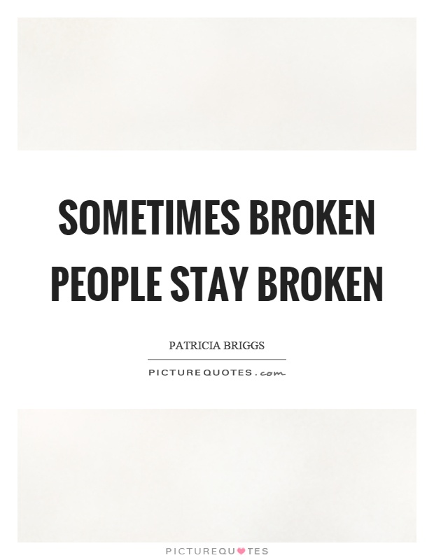 Sometimes broken people stay broken Picture Quote #1