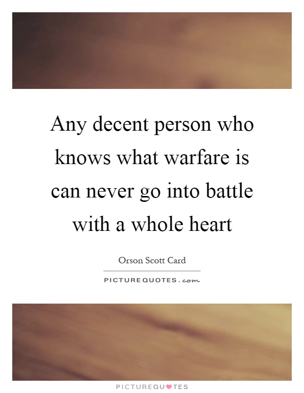 Any decent person who knows what warfare is can never go into battle with a whole heart Picture Quote #1