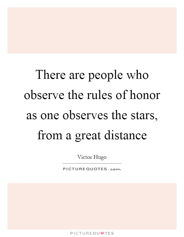 There are people who observe the rules of honor as one observes the stars, from a great distance Picture Quote #1