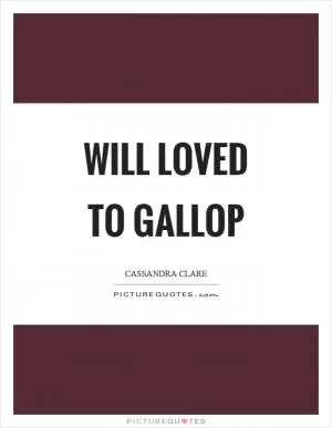 Will loved to gallop Picture Quote #1
