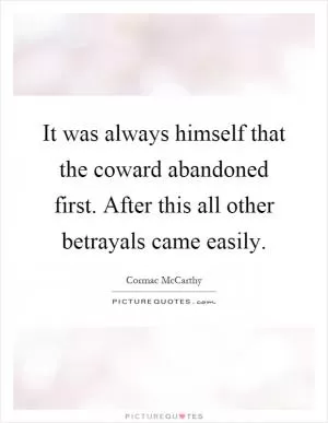 It was always himself that the coward abandoned first. After this all other betrayals came easily Picture Quote #1