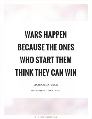 Wars happen because the ones who start them think they can win Picture Quote #1