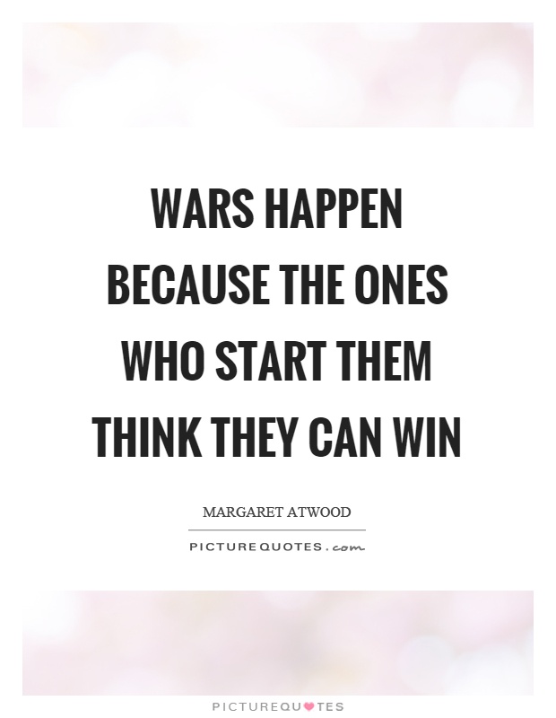 Wars happen because the ones who start them think they can win Picture Quote #1