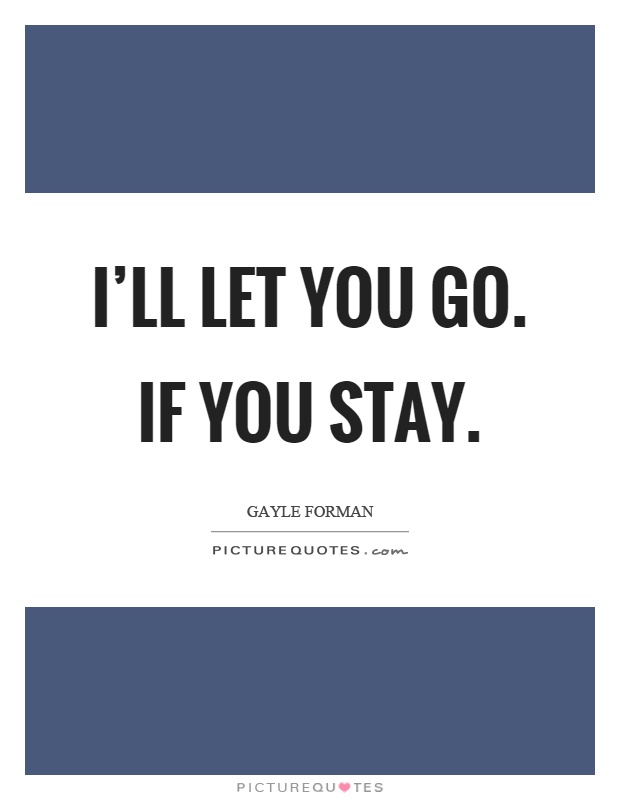 I'll let you go. If you stay Picture Quote #1