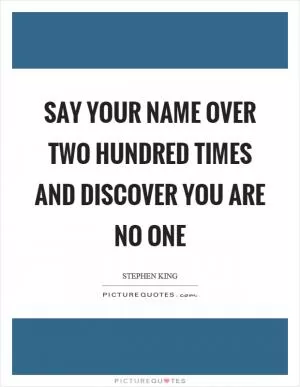 Say your name over two hundred times and discover you are no one Picture Quote #1