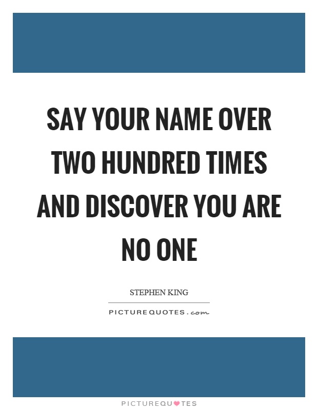 Say your name over two hundred times and discover you are no one Picture Quote #1