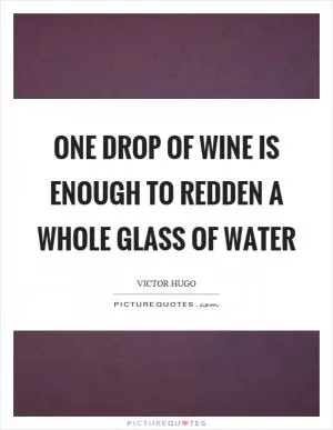 One drop of wine is enough to redden a whole glass of water Picture Quote #1