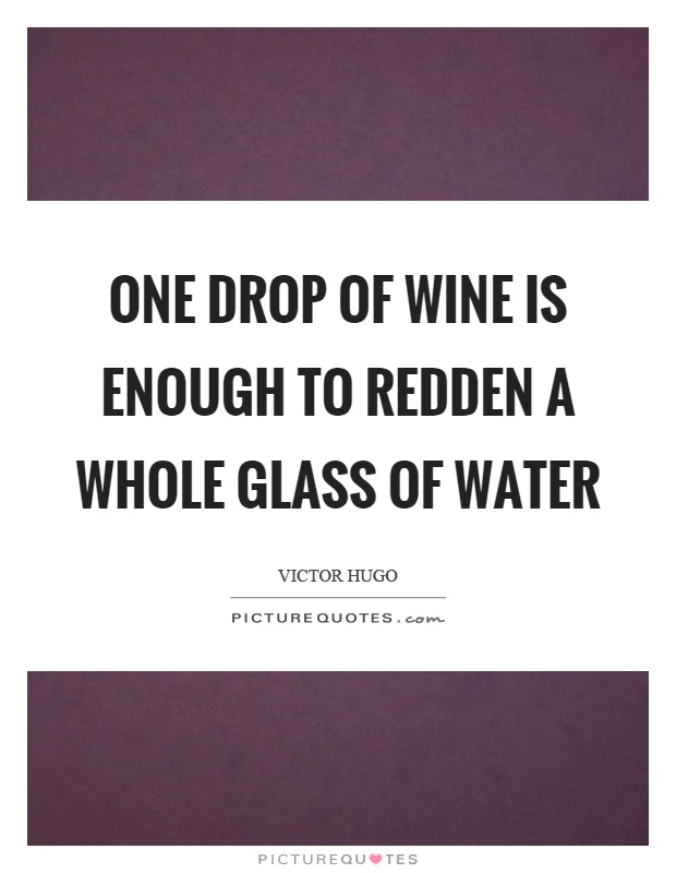 One drop of wine is enough to redden a whole glass of water Picture Quote #1