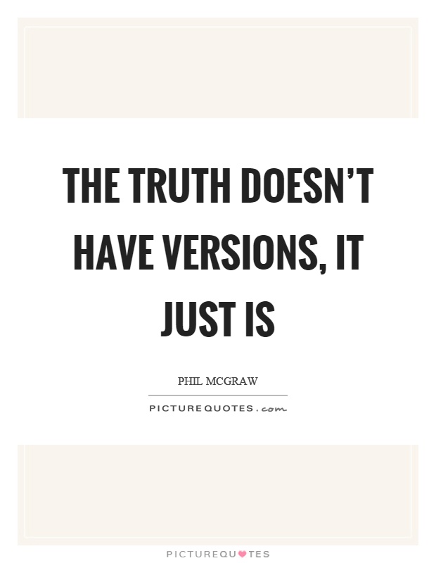 The truth doesn't have versions, it just is Picture Quote #1