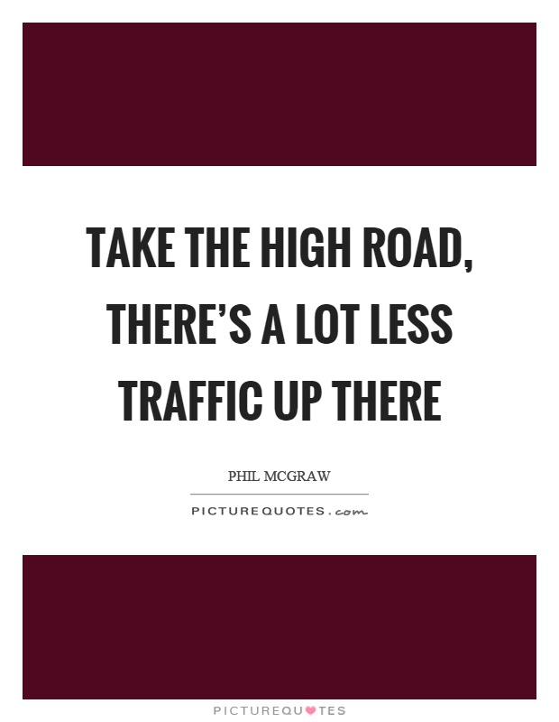 Take the high road, there's a lot less traffic up there Picture Quote #1