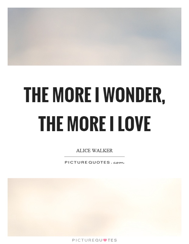 The more I wonder, the more I love Picture Quote #1