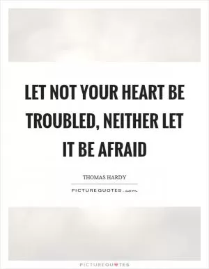 Let not your heart be troubled, neither let it be afraid Picture Quote #1