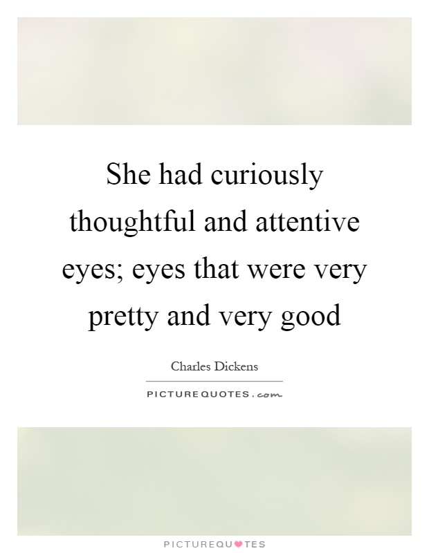 She had curiously thoughtful and attentive eyes; eyes that were very pretty and very good Picture Quote #1