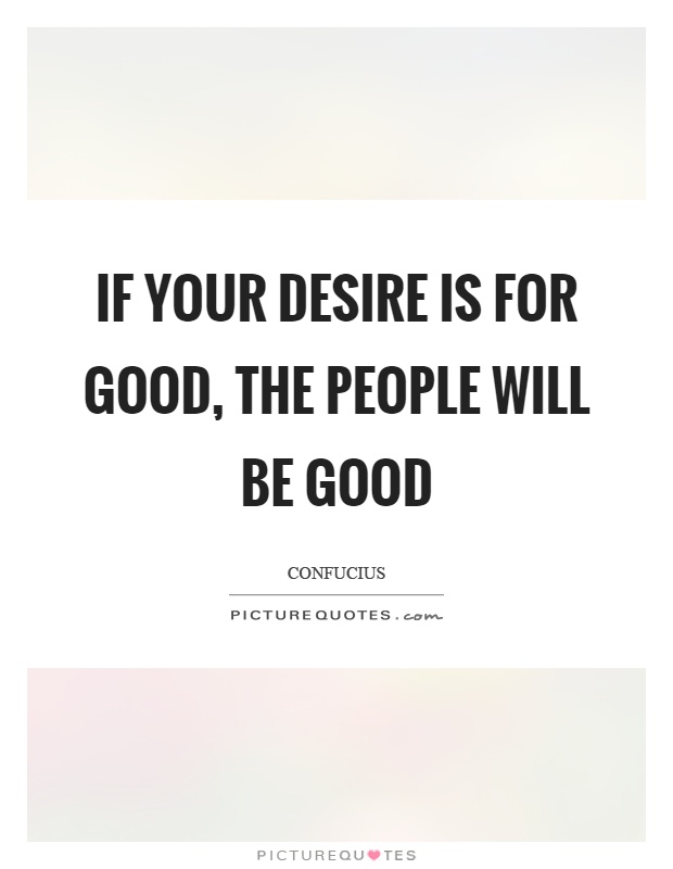 If your desire is for good, the people will be good Picture Quote #1