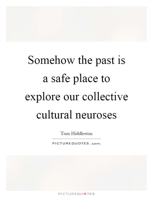 Somehow the past is a safe place to explore our collective cultural neuroses Picture Quote #1