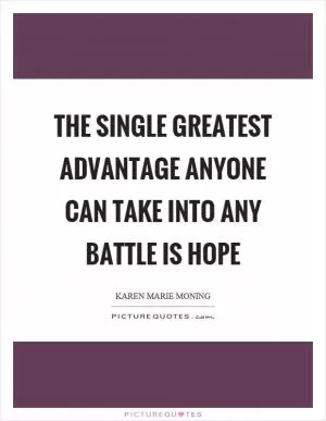The single greatest advantage anyone can take into any battle is hope Picture Quote #1