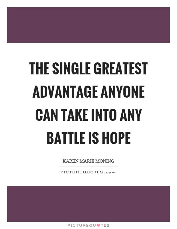 The single greatest advantage anyone can take into any battle is hope Picture Quote #1