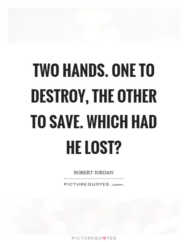 Two hands. One to destroy, the other to save. Which had he lost? Picture Quote #1