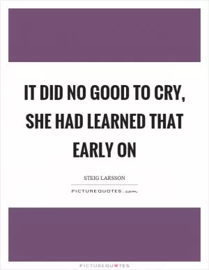It did no good to cry, she had learned that early on Picture Quote #1