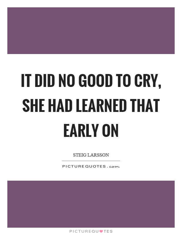 It did no good to cry, she had learned that early on Picture Quote #1