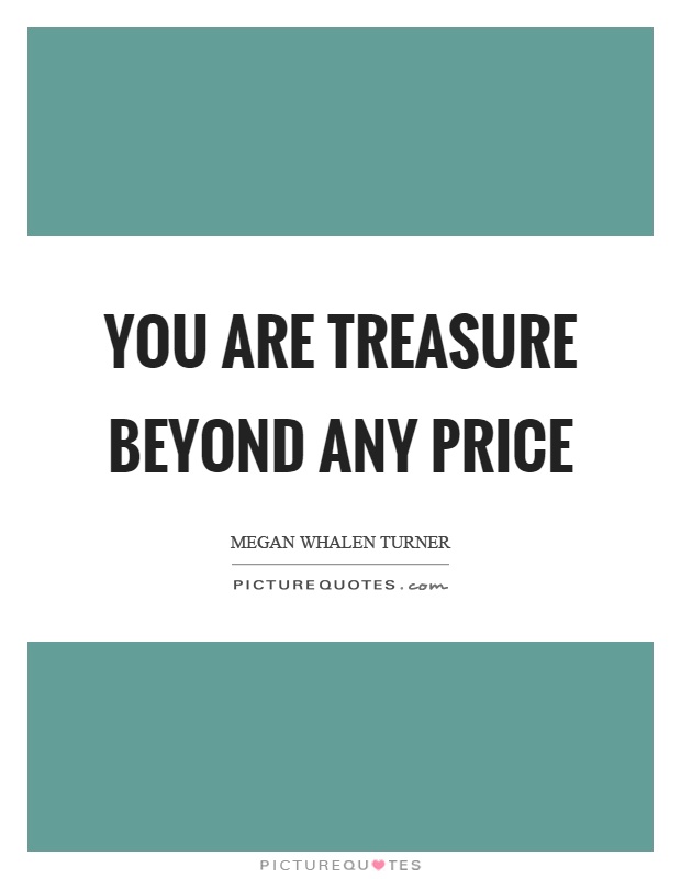 You are treasure beyond any price Picture Quote #1