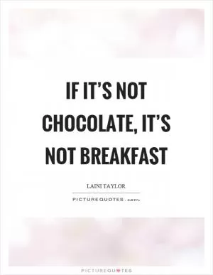 If it’s not chocolate, it’s not breakfast Picture Quote #1