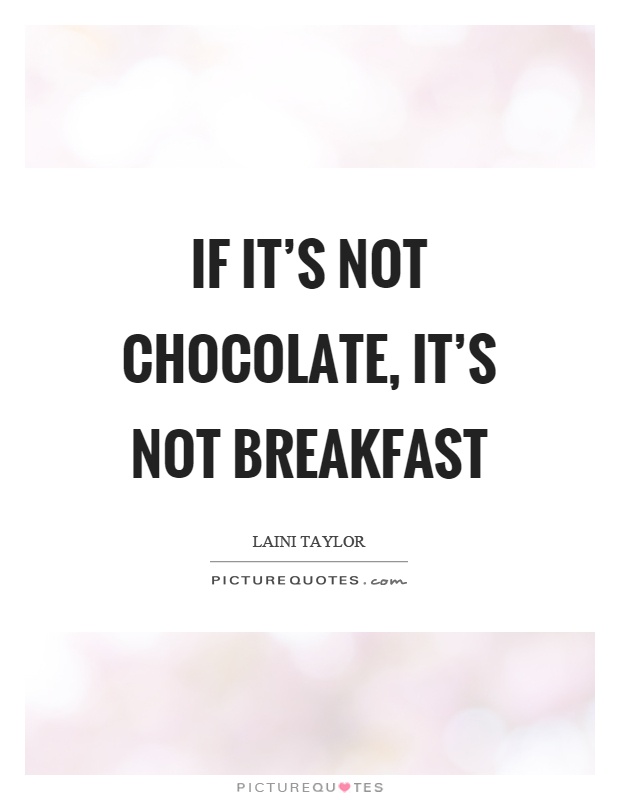 If it's not chocolate, it's not breakfast Picture Quote #1