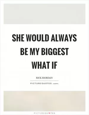 She would always be my biggest what if Picture Quote #1