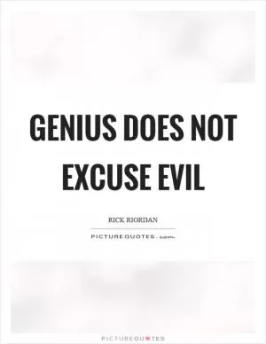 Genius does not excuse evil Picture Quote #1