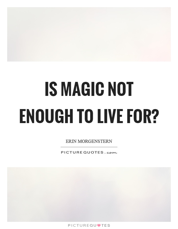 Is magic not enough to live for? Picture Quote #1