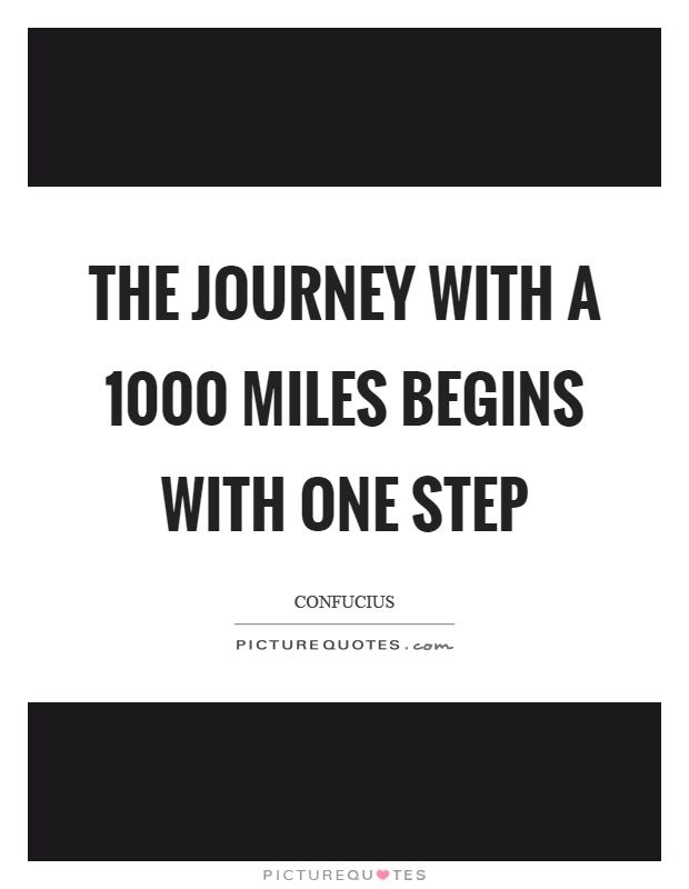 The journey with a 1000 miles begins with one step Picture Quote #1