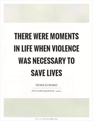 There were moments in life when violence was necessary to save lives Picture Quote #1