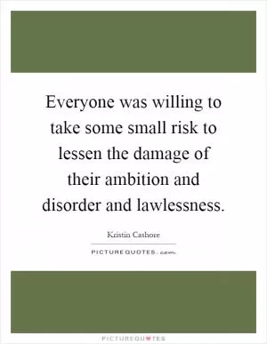 Everyone was willing to take some small risk to lessen the damage of their ambition and disorder and lawlessness Picture Quote #1