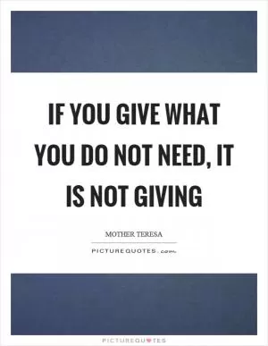 If you give what you do not need, it is not giving Picture Quote #1