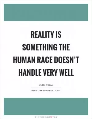 Reality is something the human race doesn’t handle very well Picture Quote #1