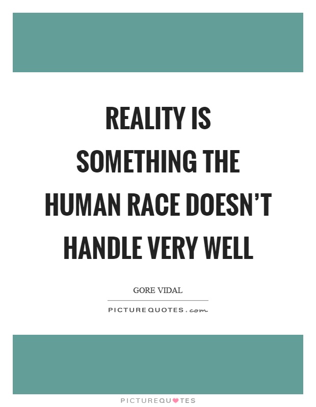 Reality is something the human race doesn't handle very well Picture Quote #1