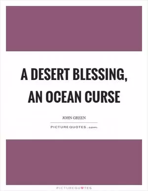 A desert blessing, an ocean curse Picture Quote #1