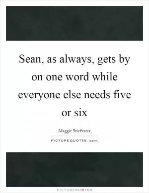 Sean, as always, gets by on one word while everyone else needs five or six Picture Quote #1