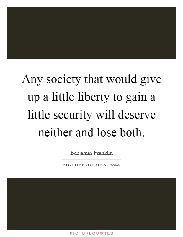 Any society that would give up a little liberty to gain a little security will deserve neither and lose both Picture Quote #1