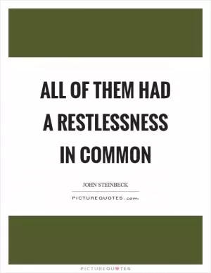 All of them had a restlessness in common Picture Quote #1