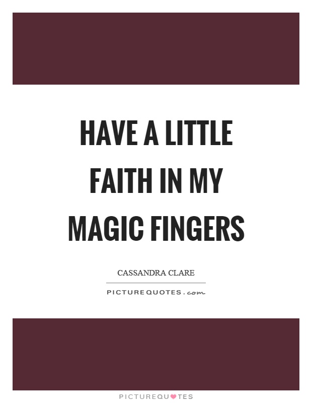 Have a little faith in my magic fingers Picture Quote #1