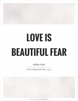 Love is beautiful fear Picture Quote #1