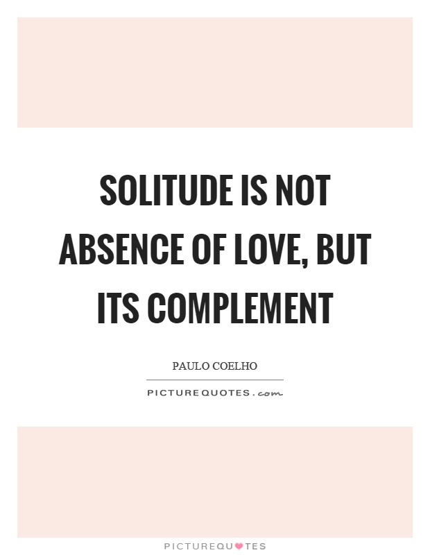 Solitude is not absence of love, but its complement Picture Quote #1
