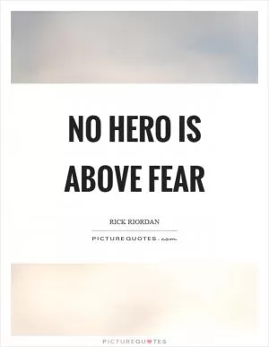 No hero is above fear Picture Quote #1