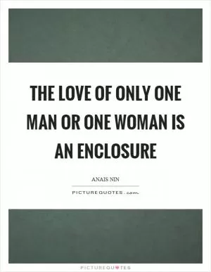 The love of only one man or one woman is an enclosure Picture Quote #1