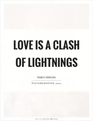 Love is a clash of lightnings Picture Quote #1